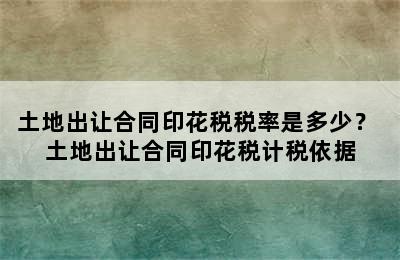 土地出让合同印花税税率是多少？ 土地出让合同印花税计税依据